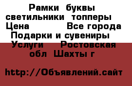 Рамки, буквы, светильники, топперы  › Цена ­ 1 000 - Все города Подарки и сувениры » Услуги   . Ростовская обл.,Шахты г.